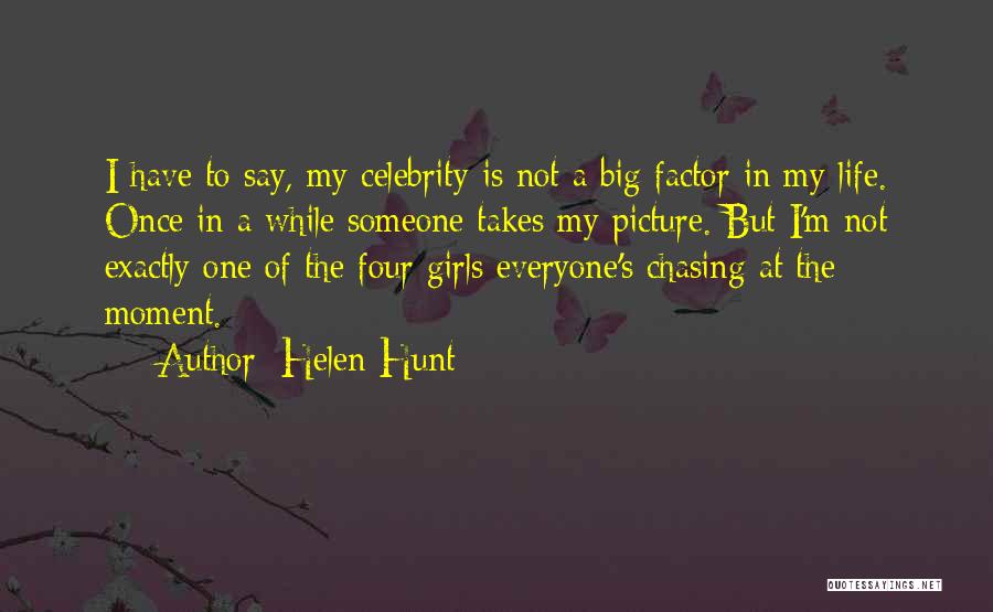 Helen Hunt Quotes: I Have To Say, My Celebrity Is Not A Big Factor In My Life. Once In A While Someone Takes