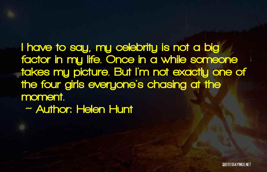 Helen Hunt Quotes: I Have To Say, My Celebrity Is Not A Big Factor In My Life. Once In A While Someone Takes