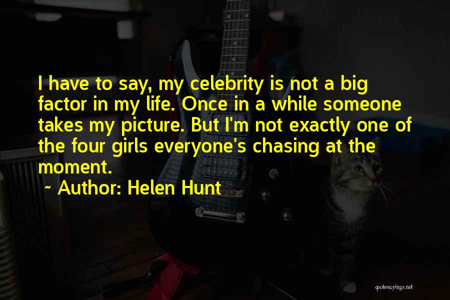 Helen Hunt Quotes: I Have To Say, My Celebrity Is Not A Big Factor In My Life. Once In A While Someone Takes