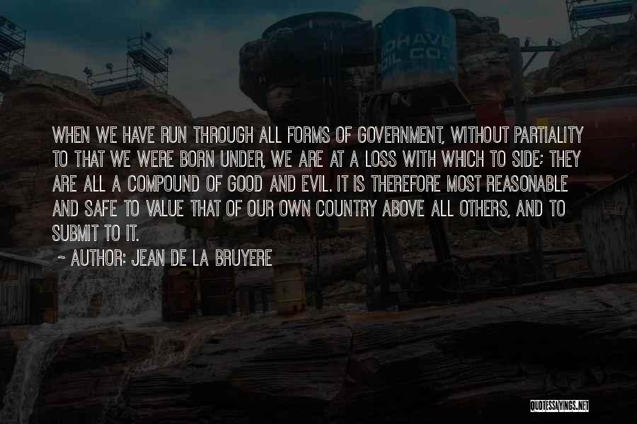 Jean De La Bruyere Quotes: When We Have Run Through All Forms Of Government, Without Partiality To That We Were Born Under, We Are At