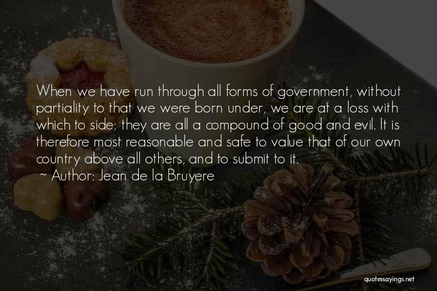 Jean De La Bruyere Quotes: When We Have Run Through All Forms Of Government, Without Partiality To That We Were Born Under, We Are At