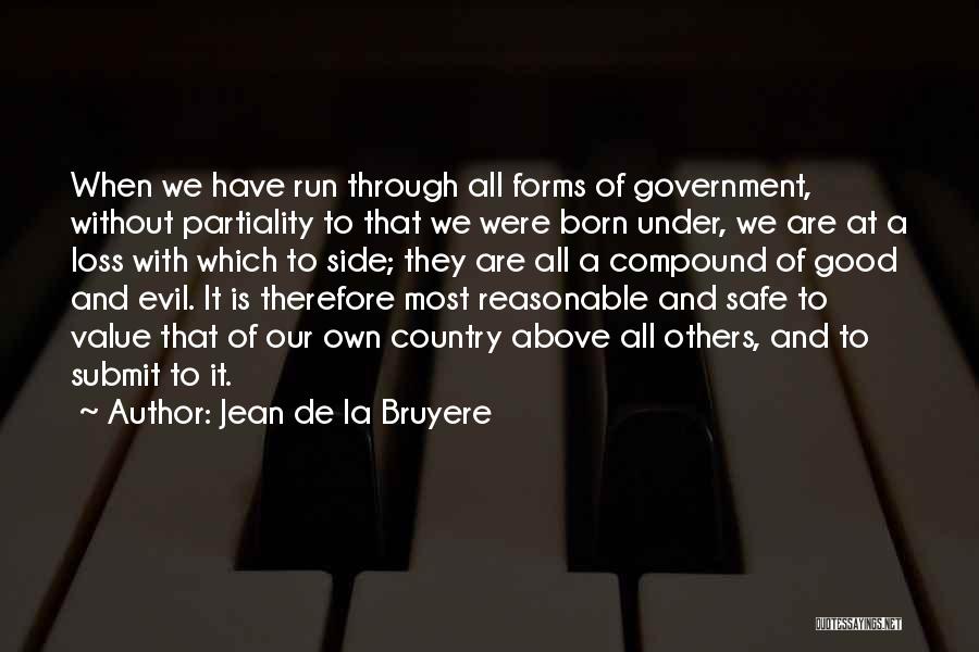 Jean De La Bruyere Quotes: When We Have Run Through All Forms Of Government, Without Partiality To That We Were Born Under, We Are At
