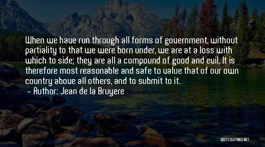 Jean De La Bruyere Quotes: When We Have Run Through All Forms Of Government, Without Partiality To That We Were Born Under, We Are At