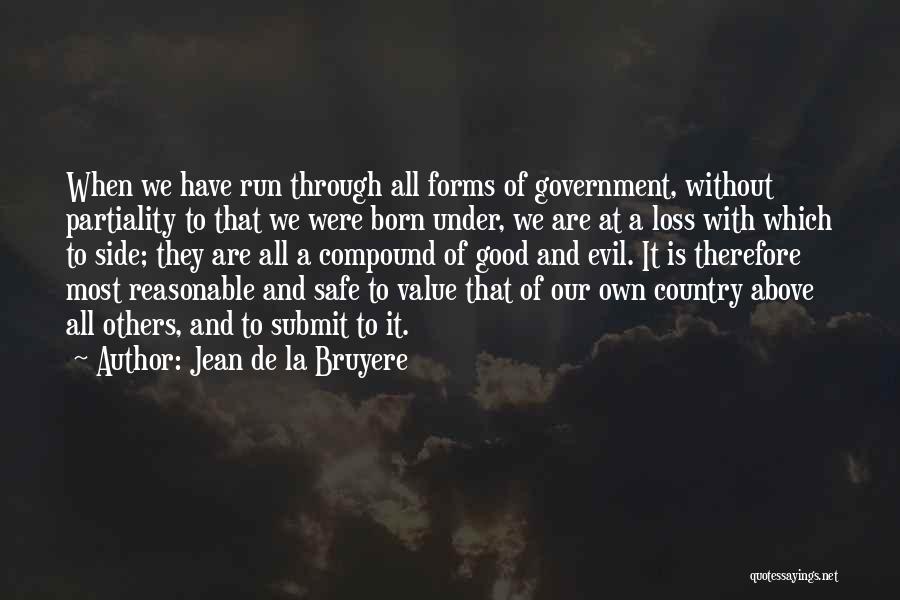 Jean De La Bruyere Quotes: When We Have Run Through All Forms Of Government, Without Partiality To That We Were Born Under, We Are At