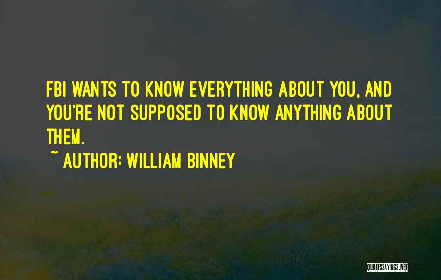 William Binney Quotes: Fbi Wants To Know Everything About You, And You're Not Supposed To Know Anything About Them.
