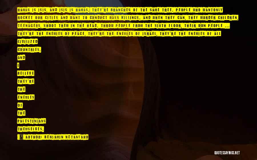 Benjamin Netanyahu Quotes: Hamas Is Isis, And Isis Is Hamas. They're Branches Of The Same Tree. People Who Wantonly Rocket Our Cities And