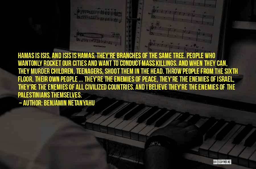 Benjamin Netanyahu Quotes: Hamas Is Isis, And Isis Is Hamas. They're Branches Of The Same Tree. People Who Wantonly Rocket Our Cities And