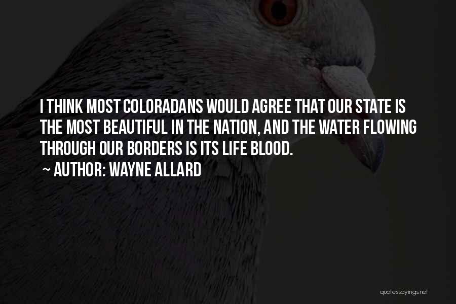 Wayne Allard Quotes: I Think Most Coloradans Would Agree That Our State Is The Most Beautiful In The Nation, And The Water Flowing