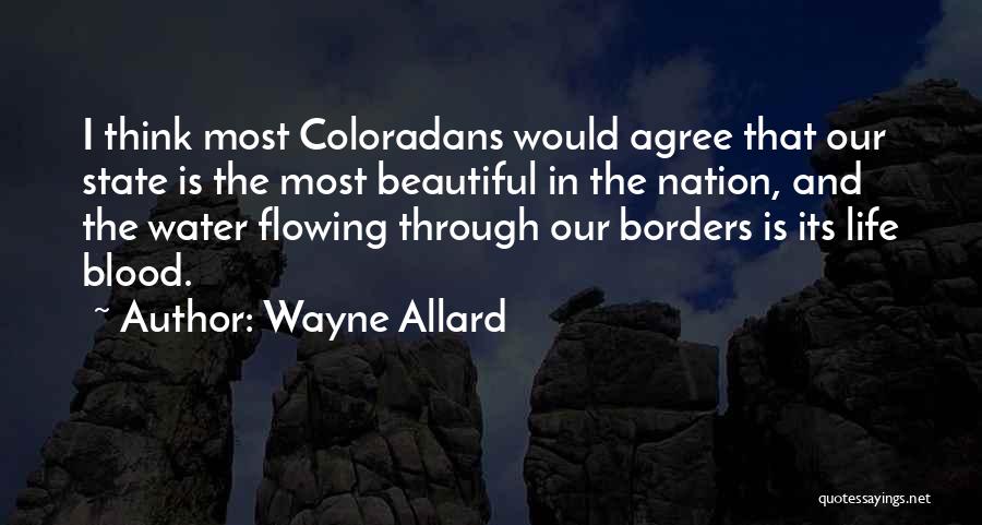 Wayne Allard Quotes: I Think Most Coloradans Would Agree That Our State Is The Most Beautiful In The Nation, And The Water Flowing