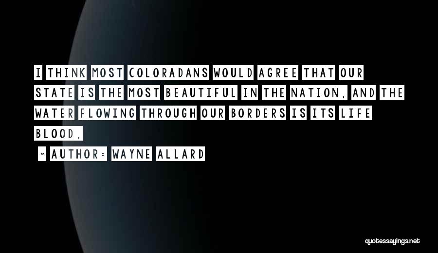 Wayne Allard Quotes: I Think Most Coloradans Would Agree That Our State Is The Most Beautiful In The Nation, And The Water Flowing