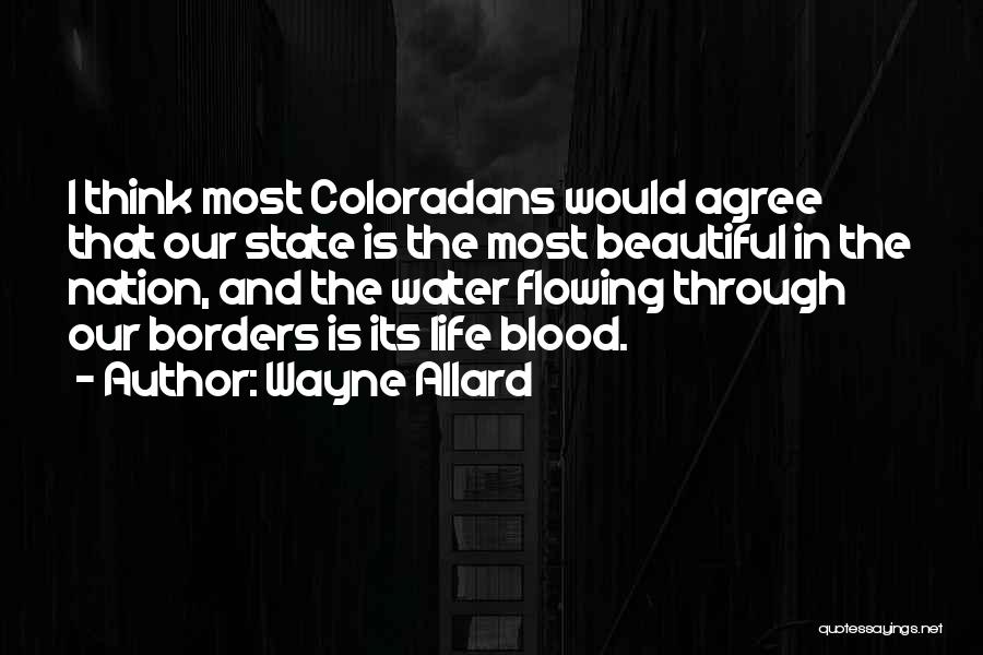 Wayne Allard Quotes: I Think Most Coloradans Would Agree That Our State Is The Most Beautiful In The Nation, And The Water Flowing