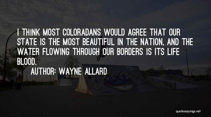 Wayne Allard Quotes: I Think Most Coloradans Would Agree That Our State Is The Most Beautiful In The Nation, And The Water Flowing