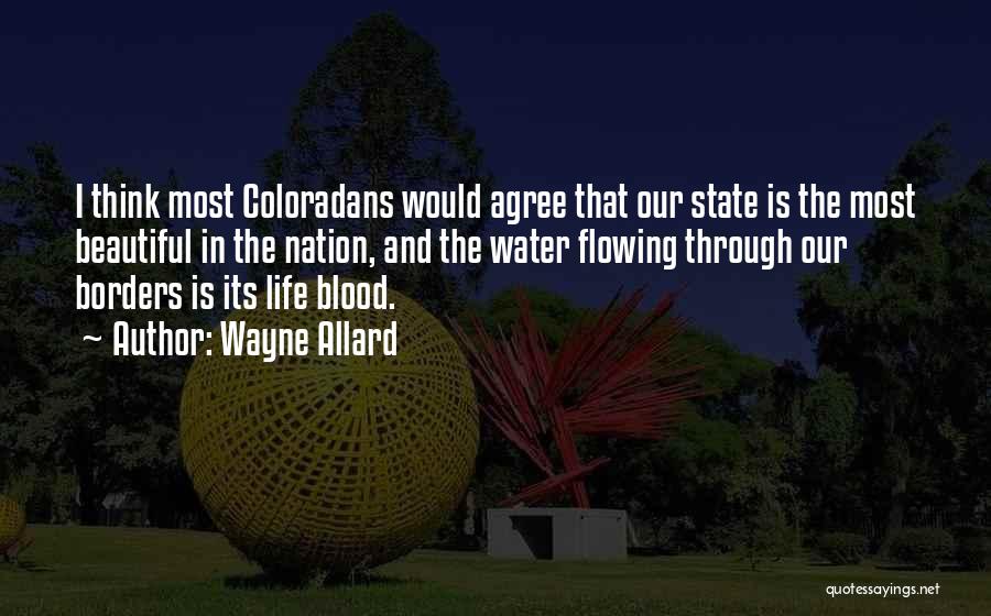 Wayne Allard Quotes: I Think Most Coloradans Would Agree That Our State Is The Most Beautiful In The Nation, And The Water Flowing