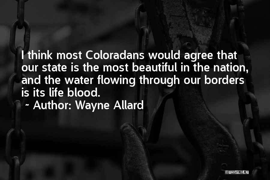 Wayne Allard Quotes: I Think Most Coloradans Would Agree That Our State Is The Most Beautiful In The Nation, And The Water Flowing