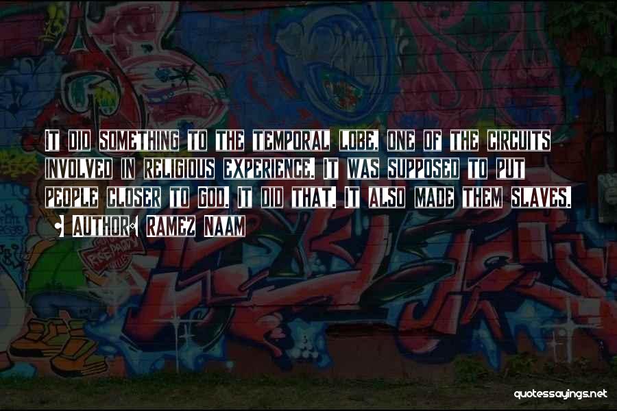 Ramez Naam Quotes: It Did Something To The Temporal Lobe, One Of The Circuits Involved In Religious Experience. It Was Supposed To Put