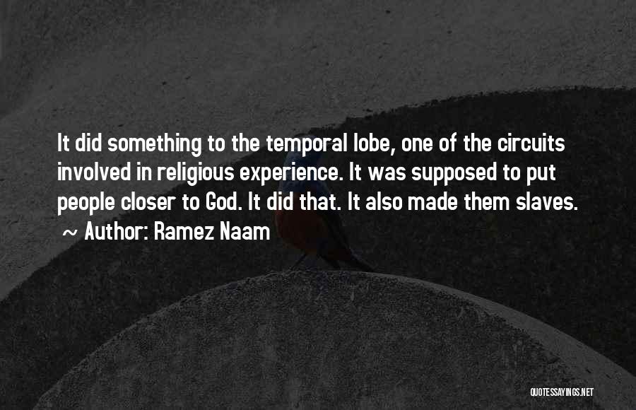 Ramez Naam Quotes: It Did Something To The Temporal Lobe, One Of The Circuits Involved In Religious Experience. It Was Supposed To Put