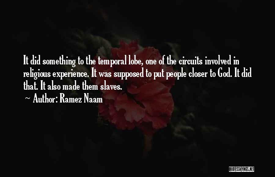 Ramez Naam Quotes: It Did Something To The Temporal Lobe, One Of The Circuits Involved In Religious Experience. It Was Supposed To Put