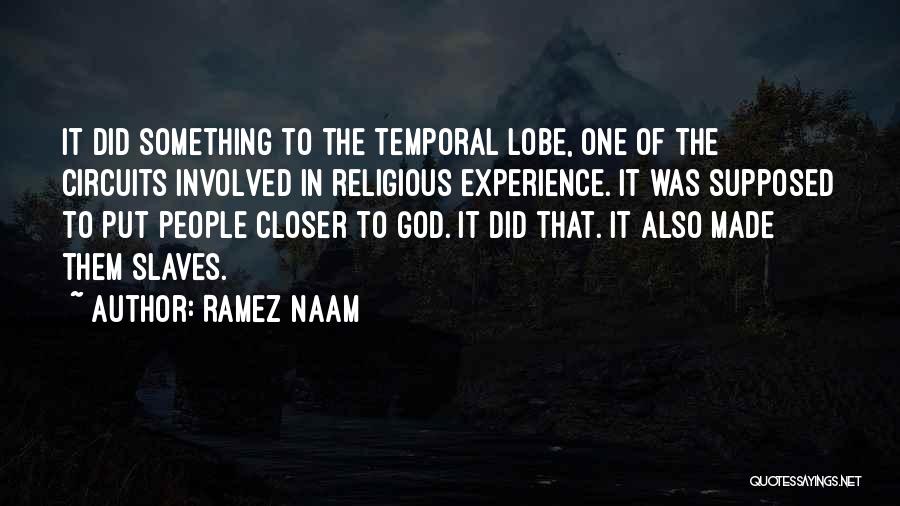 Ramez Naam Quotes: It Did Something To The Temporal Lobe, One Of The Circuits Involved In Religious Experience. It Was Supposed To Put