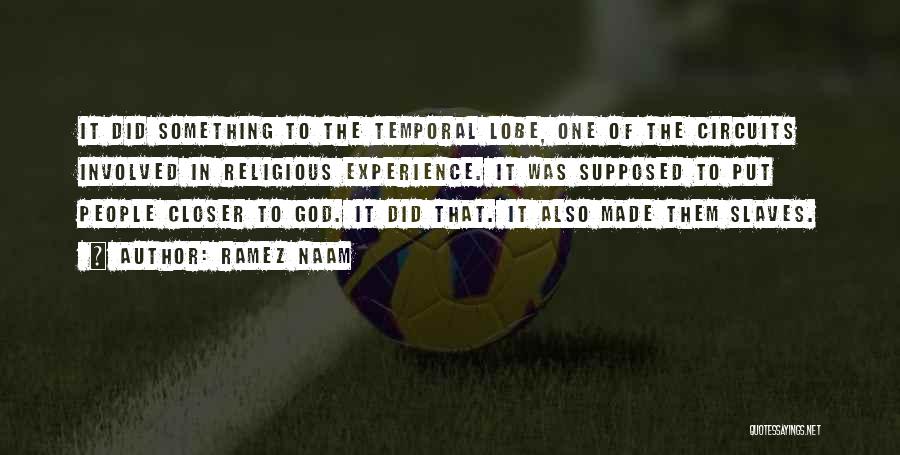 Ramez Naam Quotes: It Did Something To The Temporal Lobe, One Of The Circuits Involved In Religious Experience. It Was Supposed To Put