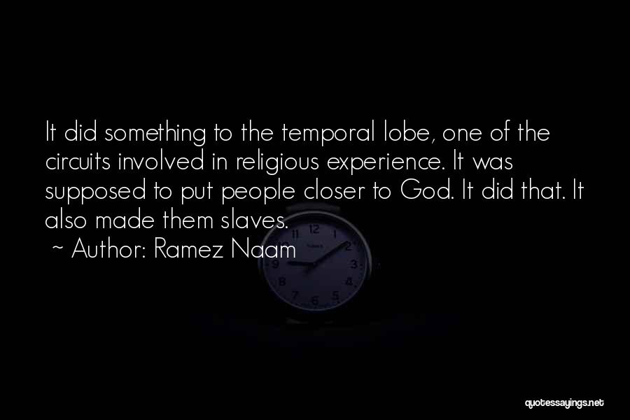 Ramez Naam Quotes: It Did Something To The Temporal Lobe, One Of The Circuits Involved In Religious Experience. It Was Supposed To Put