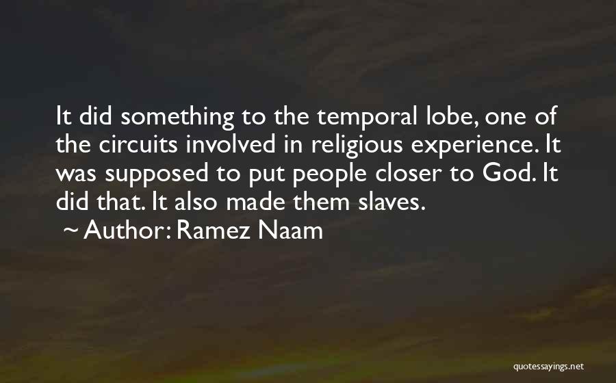 Ramez Naam Quotes: It Did Something To The Temporal Lobe, One Of The Circuits Involved In Religious Experience. It Was Supposed To Put