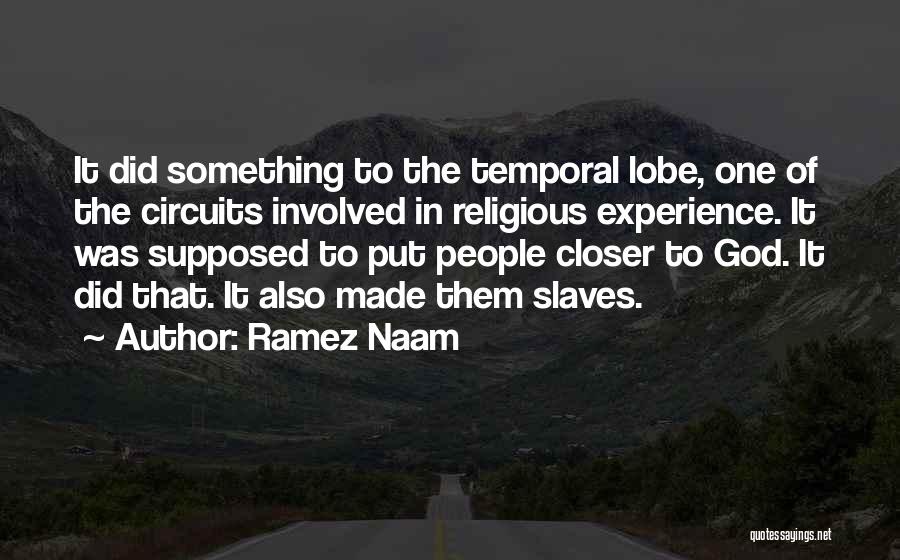 Ramez Naam Quotes: It Did Something To The Temporal Lobe, One Of The Circuits Involved In Religious Experience. It Was Supposed To Put