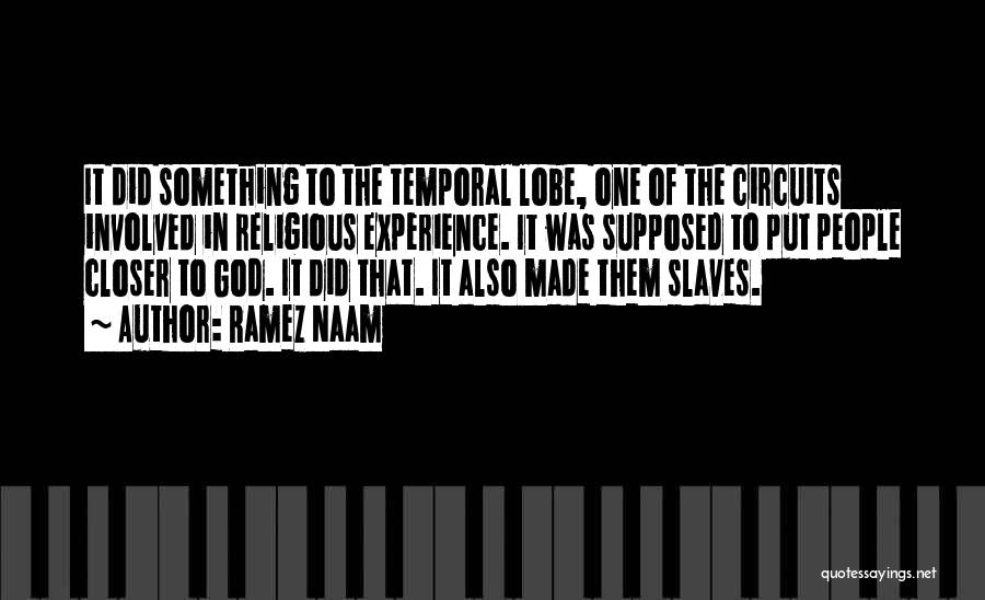 Ramez Naam Quotes: It Did Something To The Temporal Lobe, One Of The Circuits Involved In Religious Experience. It Was Supposed To Put