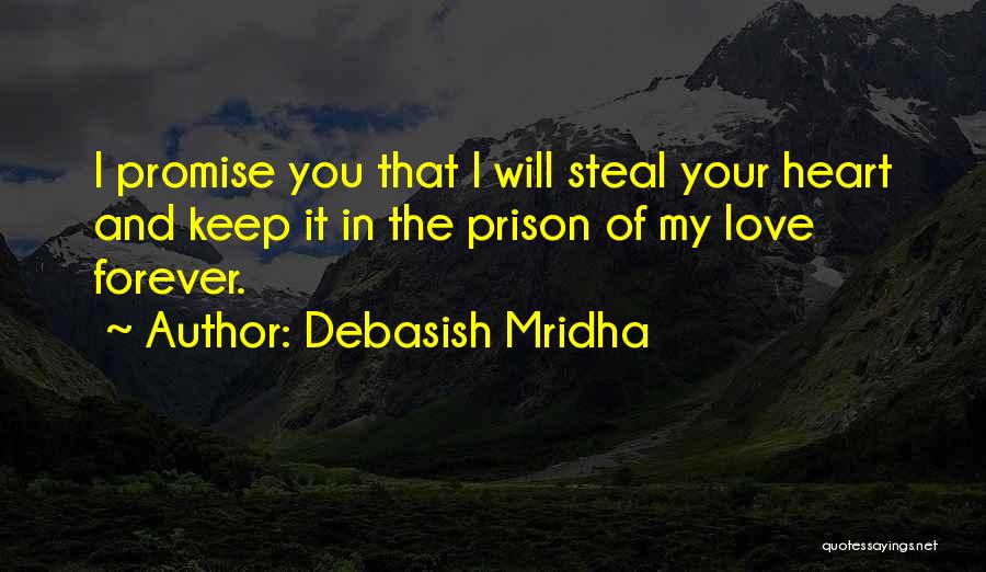 Debasish Mridha Quotes: I Promise You That I Will Steal Your Heart And Keep It In The Prison Of My Love Forever.