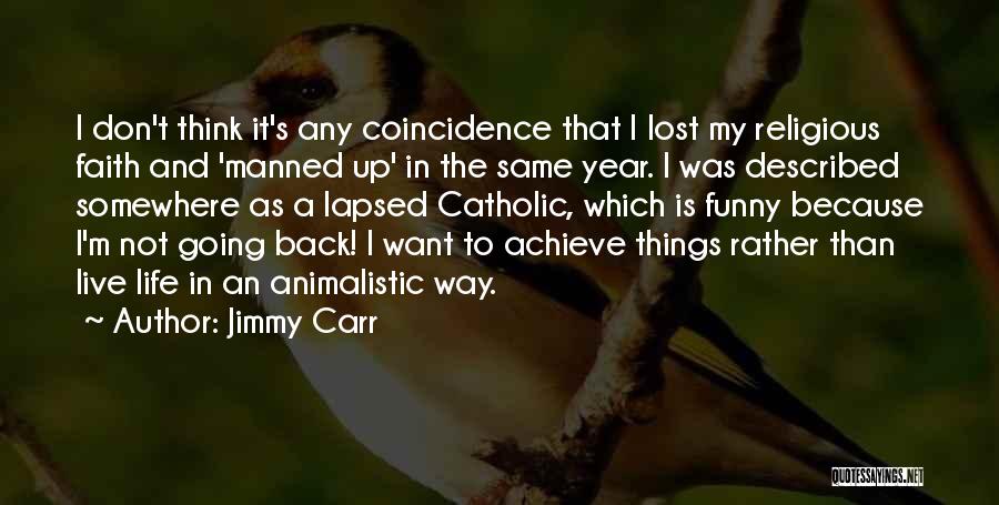 Jimmy Carr Quotes: I Don't Think It's Any Coincidence That I Lost My Religious Faith And 'manned Up' In The Same Year. I