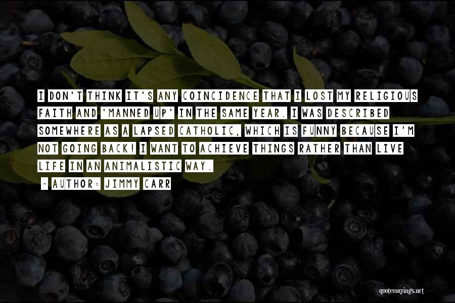Jimmy Carr Quotes: I Don't Think It's Any Coincidence That I Lost My Religious Faith And 'manned Up' In The Same Year. I