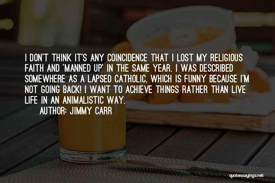 Jimmy Carr Quotes: I Don't Think It's Any Coincidence That I Lost My Religious Faith And 'manned Up' In The Same Year. I