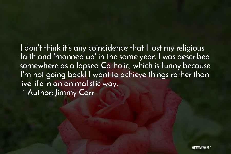 Jimmy Carr Quotes: I Don't Think It's Any Coincidence That I Lost My Religious Faith And 'manned Up' In The Same Year. I