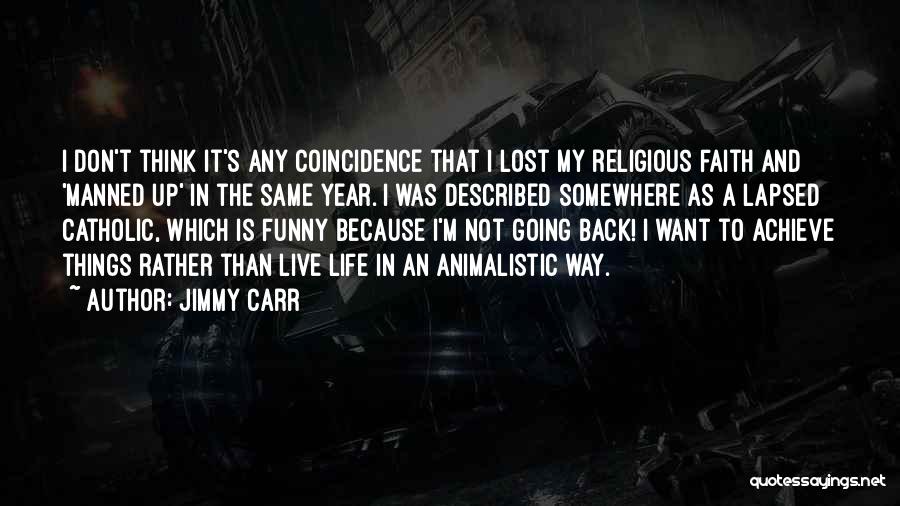 Jimmy Carr Quotes: I Don't Think It's Any Coincidence That I Lost My Religious Faith And 'manned Up' In The Same Year. I