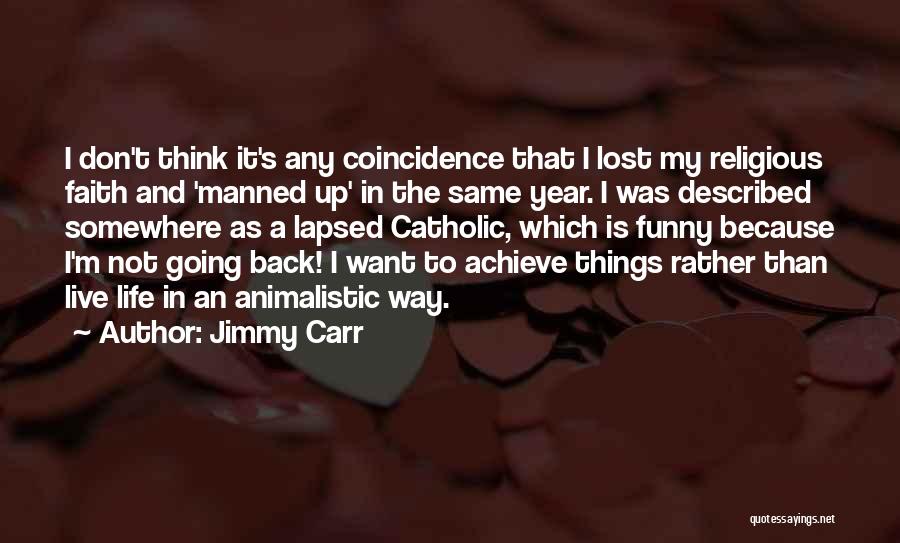 Jimmy Carr Quotes: I Don't Think It's Any Coincidence That I Lost My Religious Faith And 'manned Up' In The Same Year. I