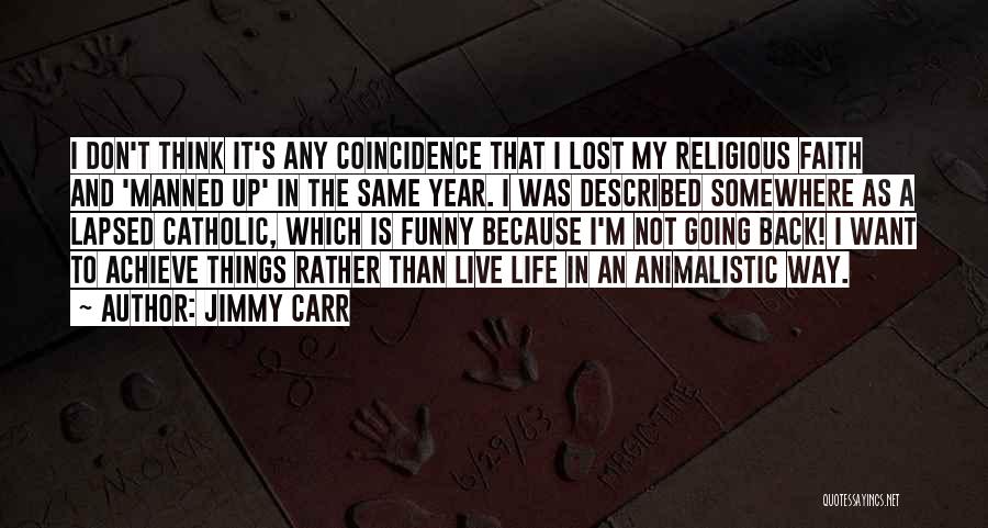 Jimmy Carr Quotes: I Don't Think It's Any Coincidence That I Lost My Religious Faith And 'manned Up' In The Same Year. I