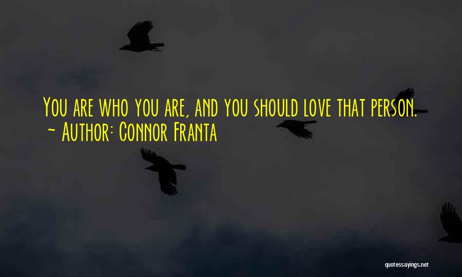 Connor Franta Quotes: You Are Who You Are, And You Should Love That Person.