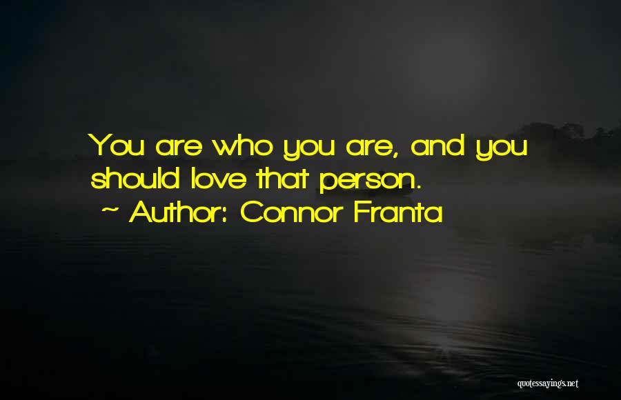 Connor Franta Quotes: You Are Who You Are, And You Should Love That Person.
