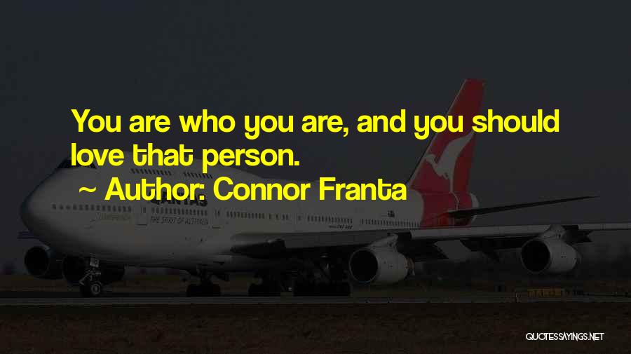 Connor Franta Quotes: You Are Who You Are, And You Should Love That Person.