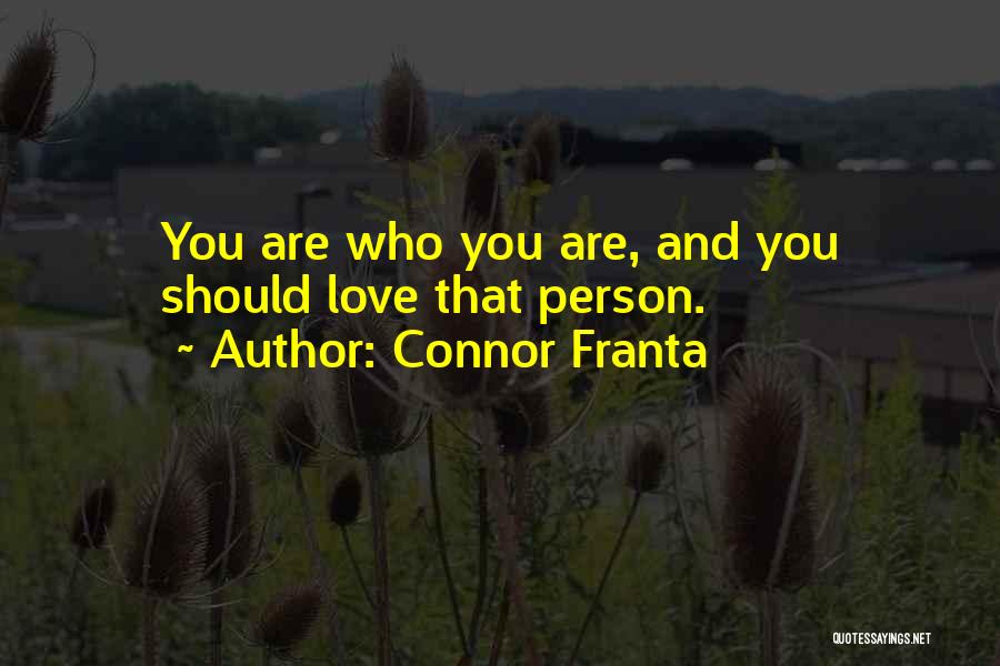 Connor Franta Quotes: You Are Who You Are, And You Should Love That Person.