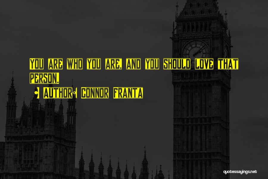 Connor Franta Quotes: You Are Who You Are, And You Should Love That Person.