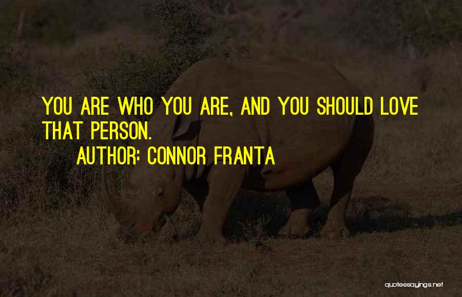 Connor Franta Quotes: You Are Who You Are, And You Should Love That Person.