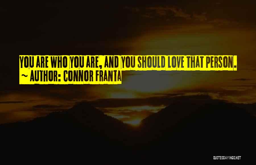 Connor Franta Quotes: You Are Who You Are, And You Should Love That Person.