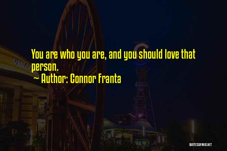 Connor Franta Quotes: You Are Who You Are, And You Should Love That Person.