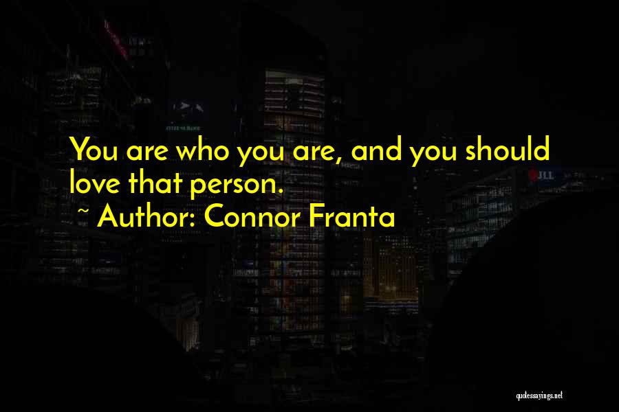 Connor Franta Quotes: You Are Who You Are, And You Should Love That Person.