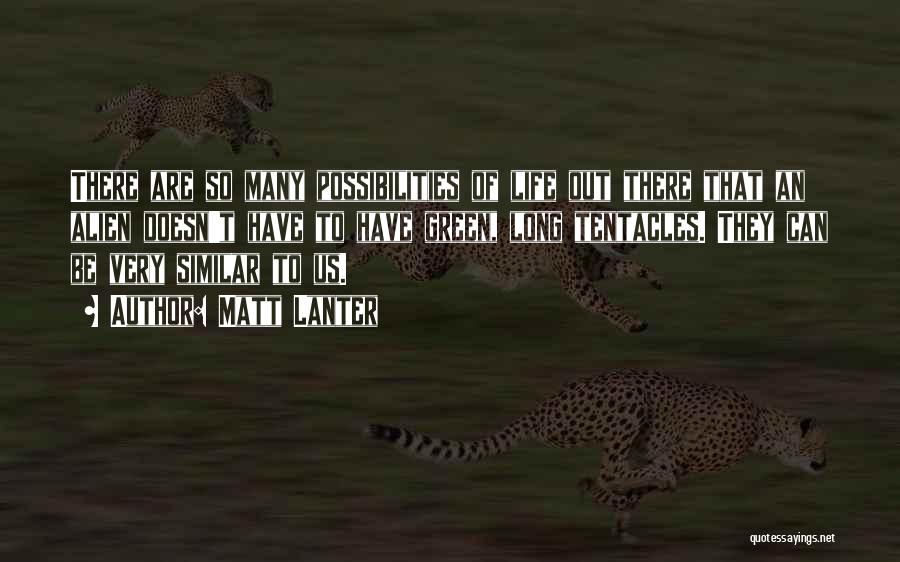 Matt Lanter Quotes: There Are So Many Possibilities Of Life Out There That An Alien Doesn't Have To Have Green, Long Tentacles. They