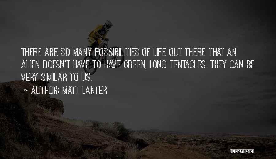 Matt Lanter Quotes: There Are So Many Possibilities Of Life Out There That An Alien Doesn't Have To Have Green, Long Tentacles. They
