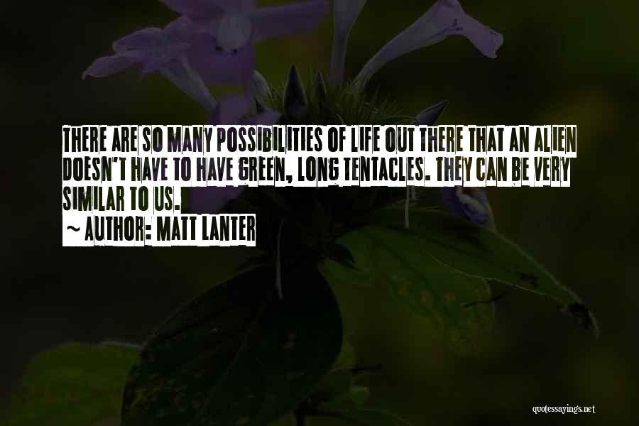 Matt Lanter Quotes: There Are So Many Possibilities Of Life Out There That An Alien Doesn't Have To Have Green, Long Tentacles. They