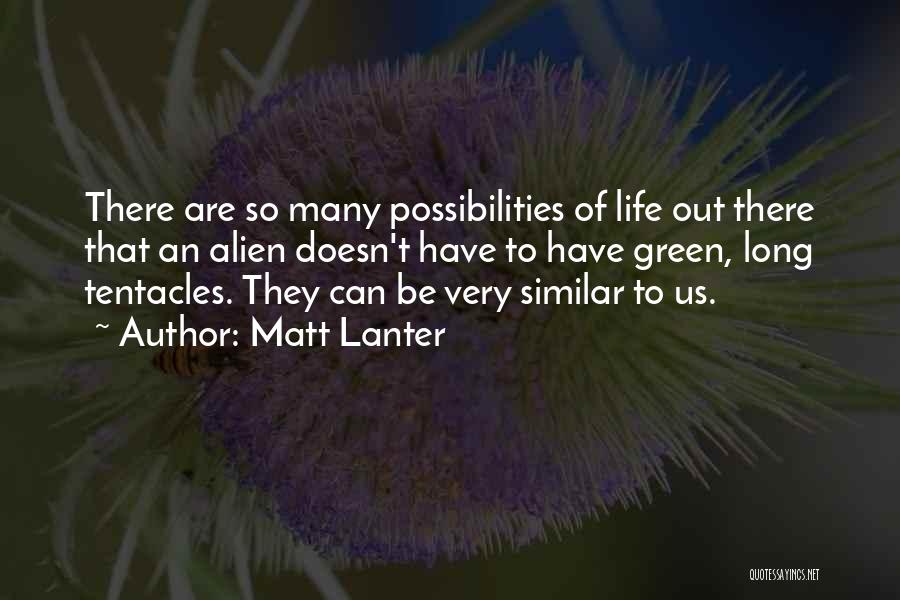 Matt Lanter Quotes: There Are So Many Possibilities Of Life Out There That An Alien Doesn't Have To Have Green, Long Tentacles. They