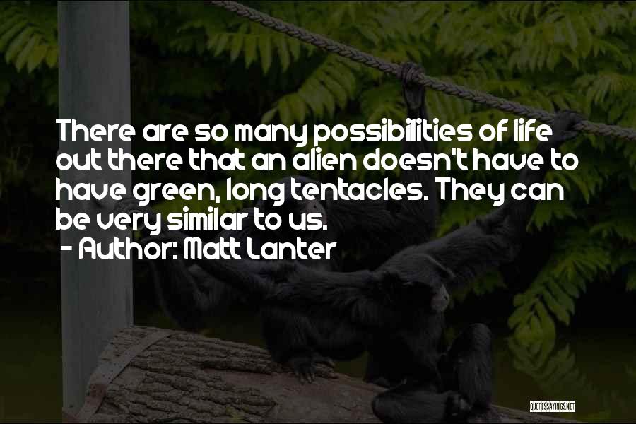 Matt Lanter Quotes: There Are So Many Possibilities Of Life Out There That An Alien Doesn't Have To Have Green, Long Tentacles. They