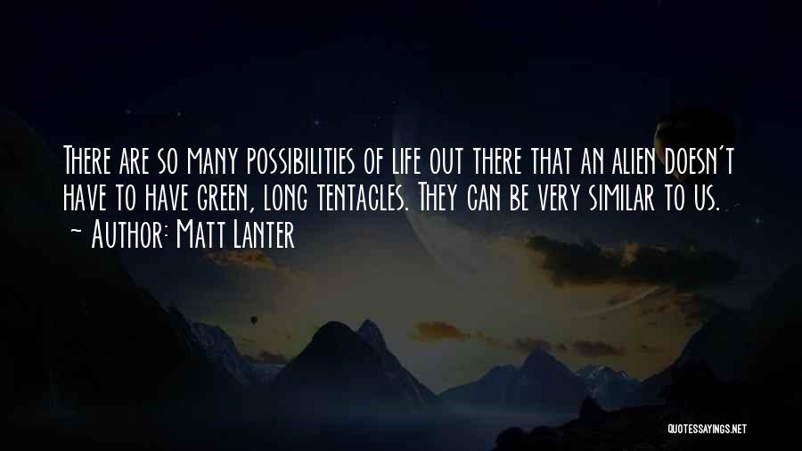 Matt Lanter Quotes: There Are So Many Possibilities Of Life Out There That An Alien Doesn't Have To Have Green, Long Tentacles. They